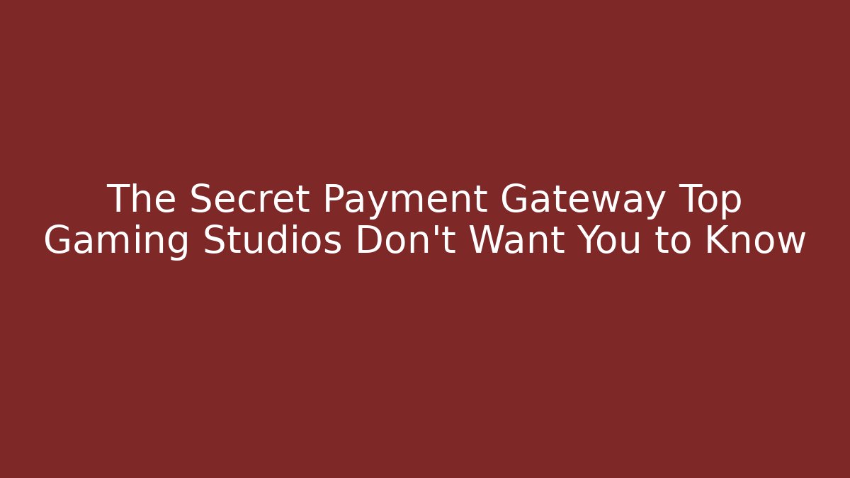 The Secret Payment Gateway Top Gaming Studios Don’t Want You to Know