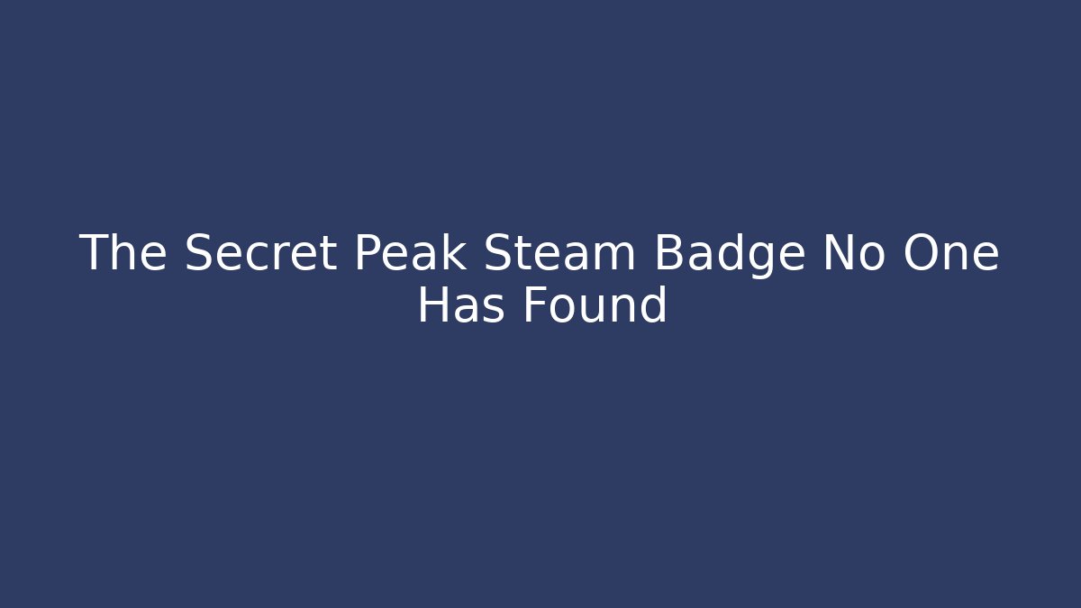 The Secret Peak Steam Badge No One Has Found