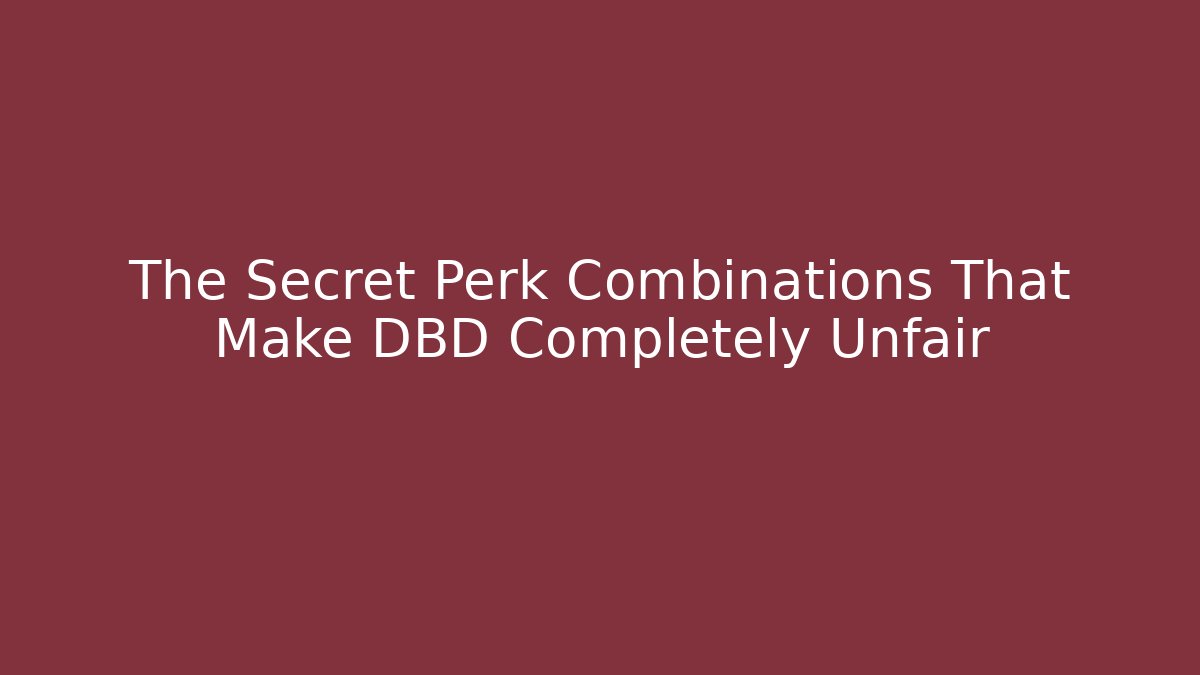 The Secret Perk Combinations That Make DBD Completely Unfair