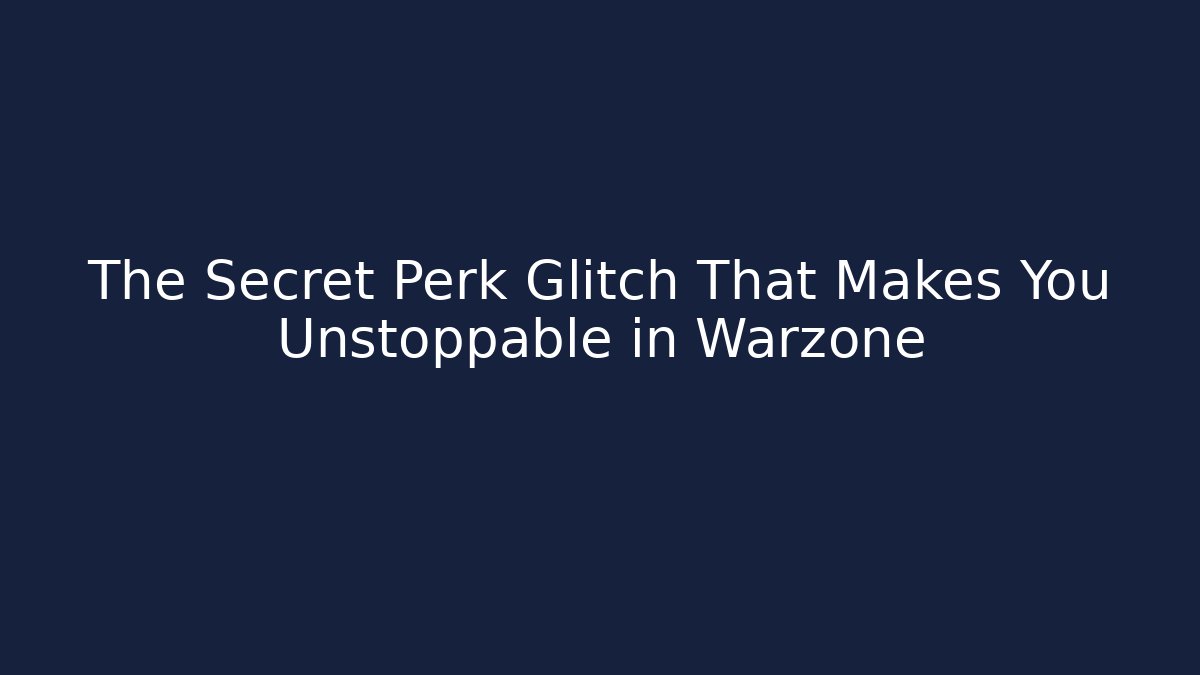 The Secret Perk Glitch That Makes You Unstoppable in Warzone