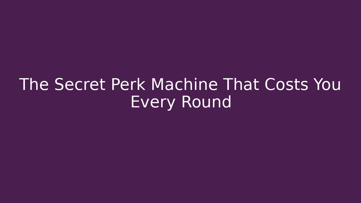 The Secret Perk Machine That Costs You Every Round