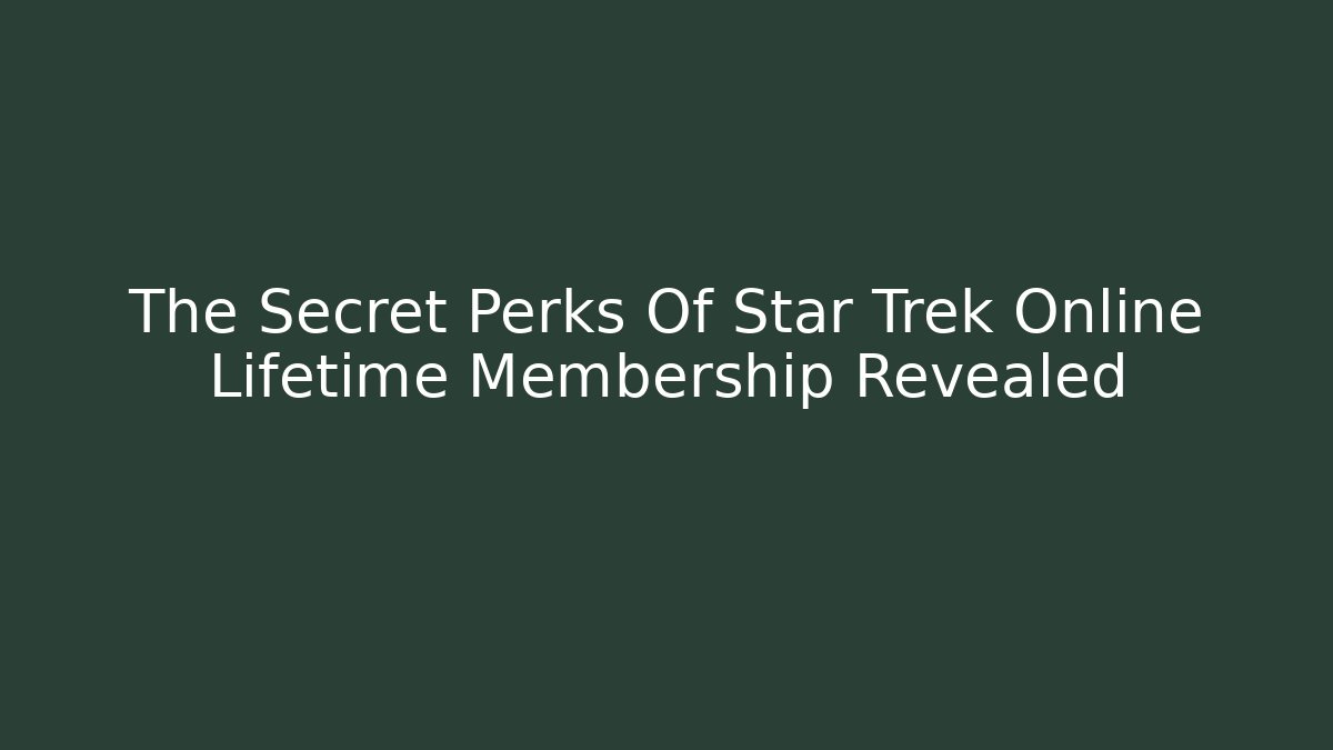 The Secret Perks Of Star Trek Online Lifetime Membership Revealed