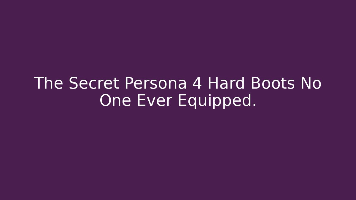 The Secret Persona 4 Hard Boots No One Ever Equipped.