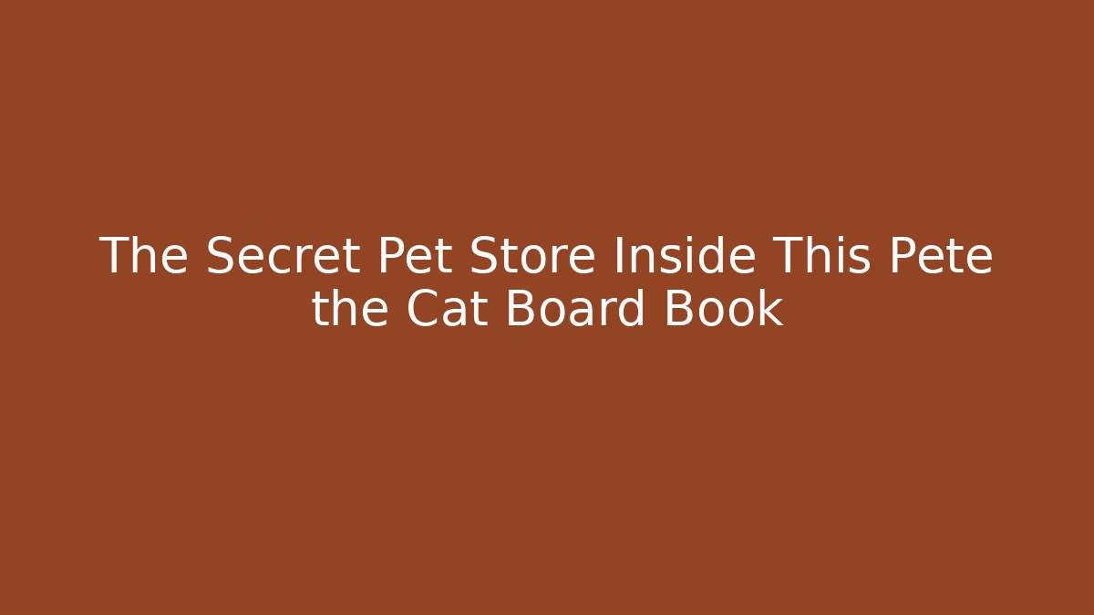 The Secret Pet Store Inside This Pete the Cat Board Book - Critter Realm