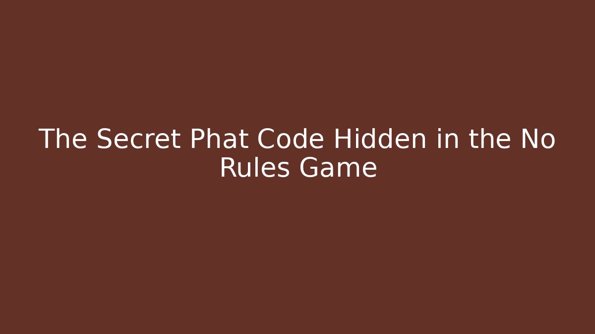 The Secret Phat Code Hidden in the No Rules Game