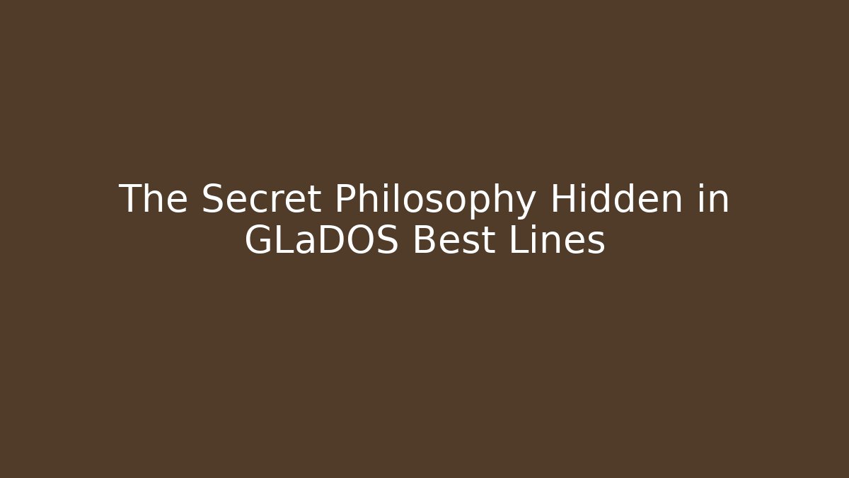 The Secret Philosophy Hidden in GLaDOS Best Lines