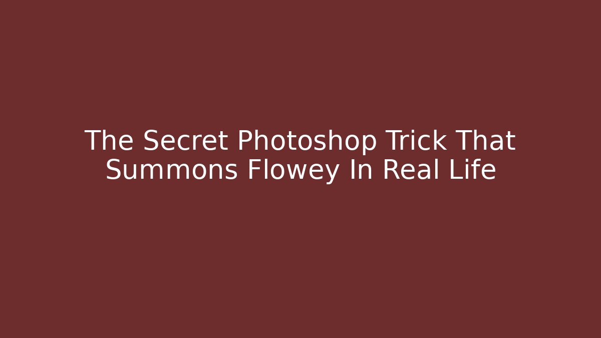 The Secret Photoshop Trick That Summons Flowey In Real Life