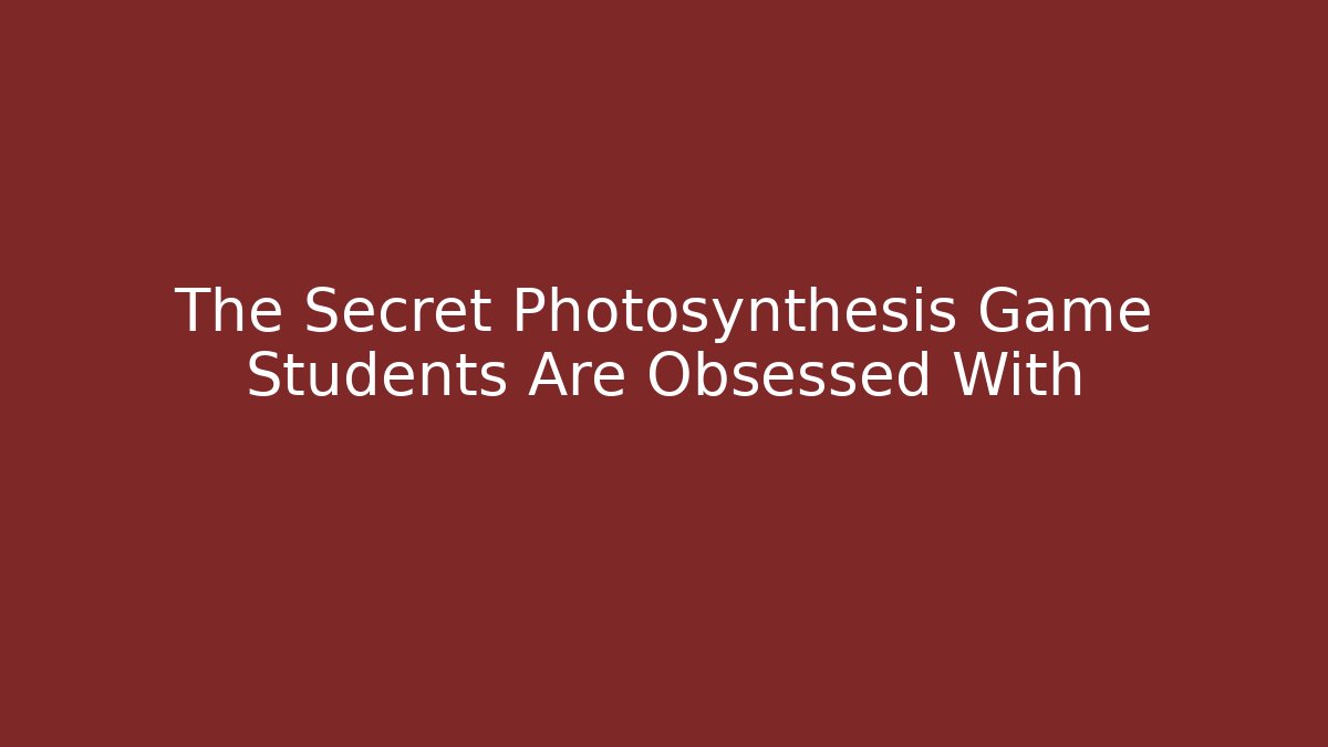 The Secret Photosynthesis Game Students Are Obsessed With