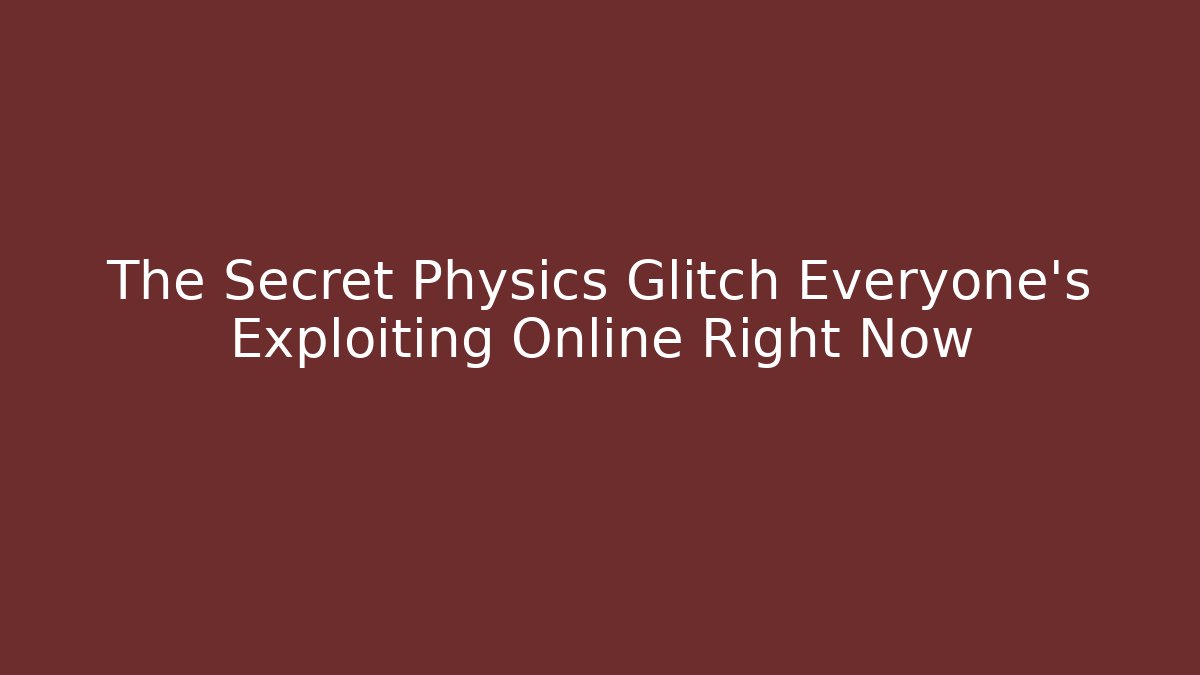 The Secret Physics Glitch Everyone’s Exploiting Online Right Now