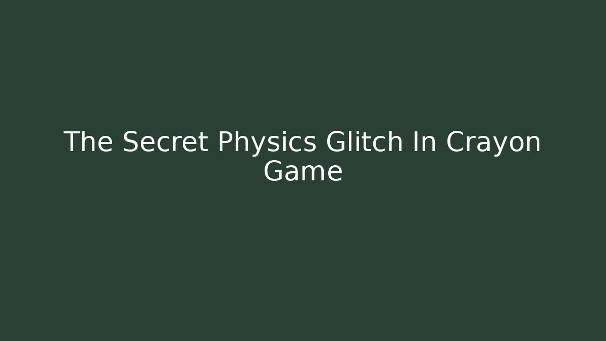 The Secret Physics Glitch In Crayon Game