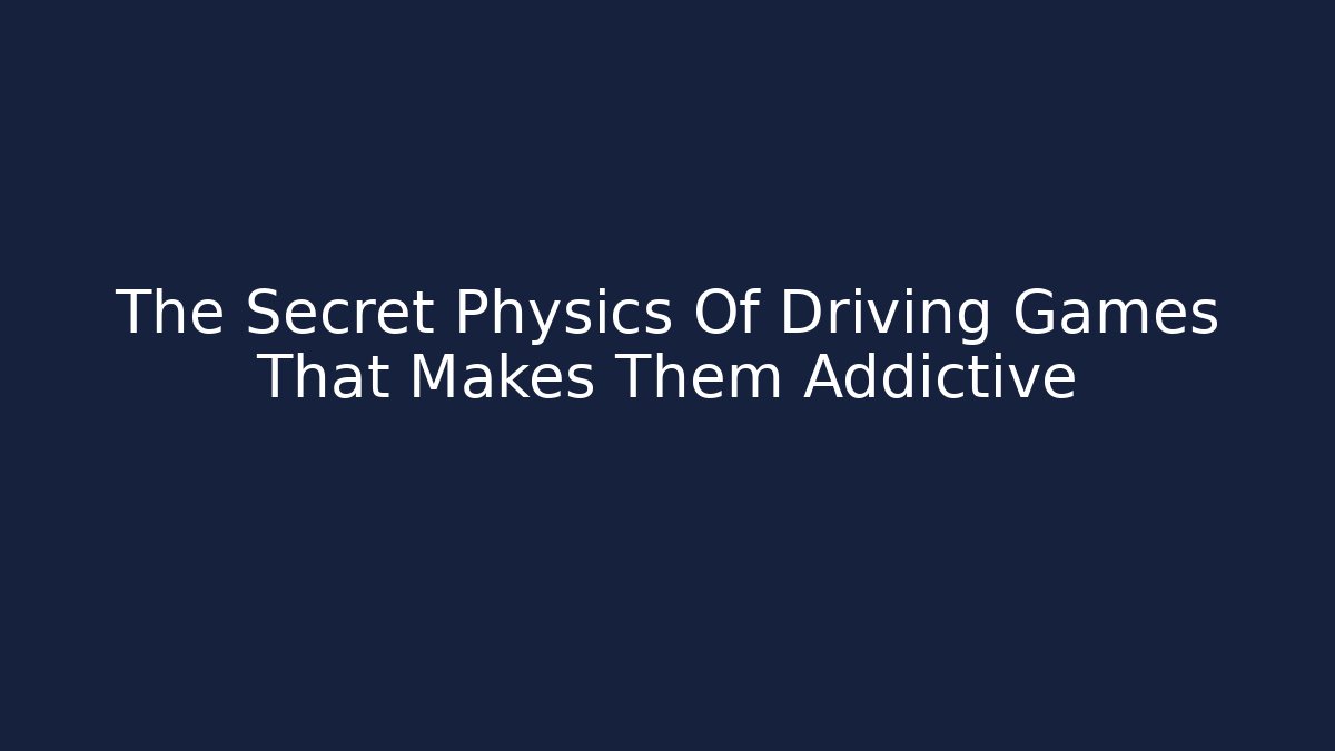 The Secret Physics Of Driving Games That Makes Them Addictive
