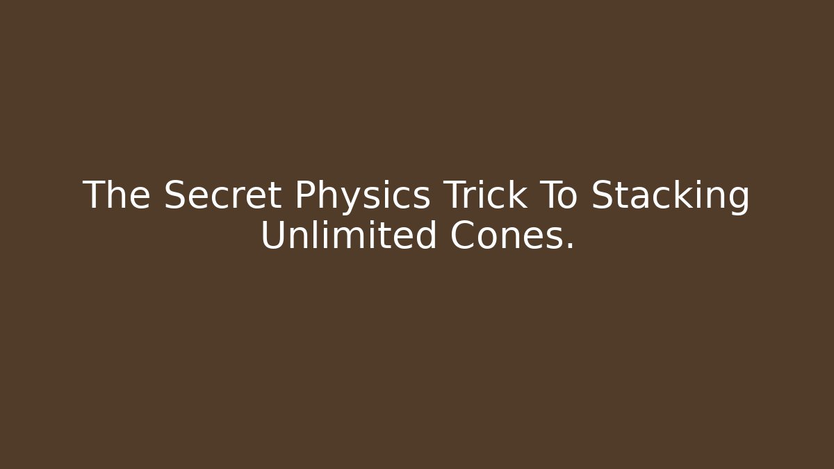 The Secret Physics Trick To Stacking Unlimited Cones.