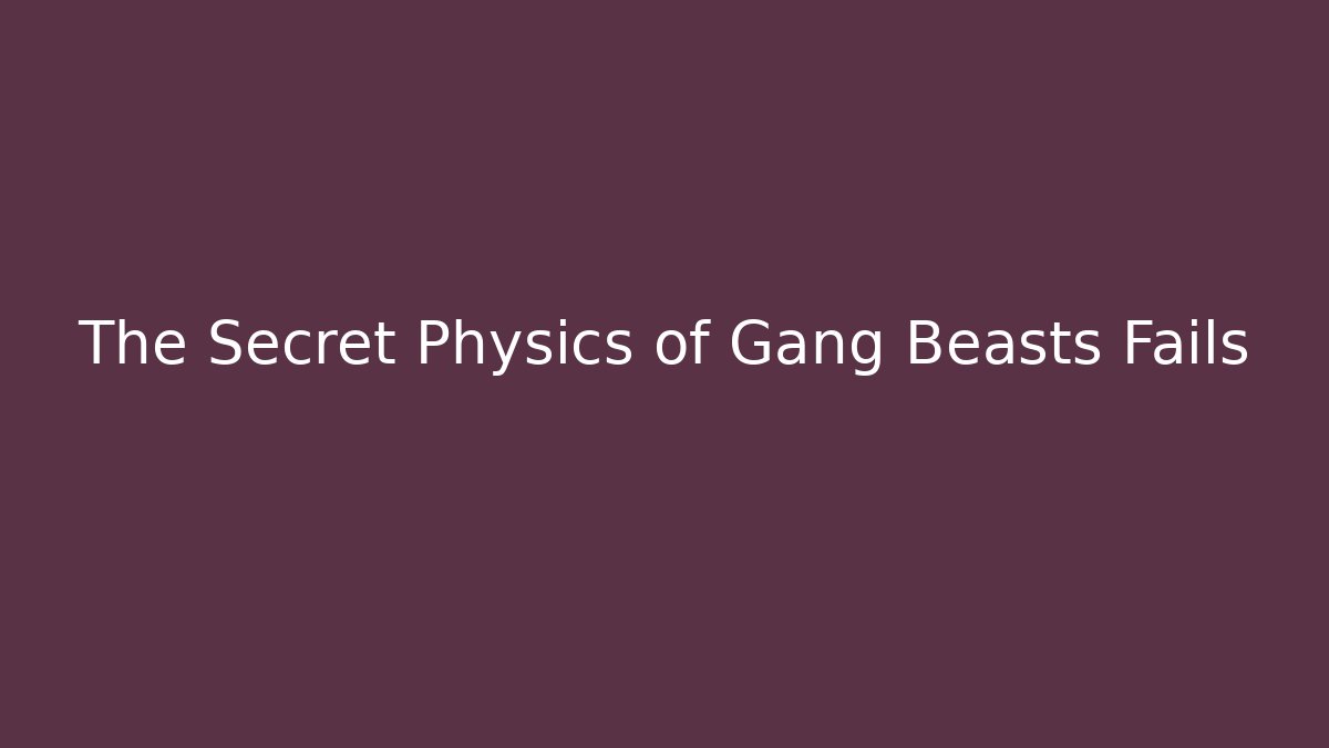The Secret Physics of Gang Beasts Fails