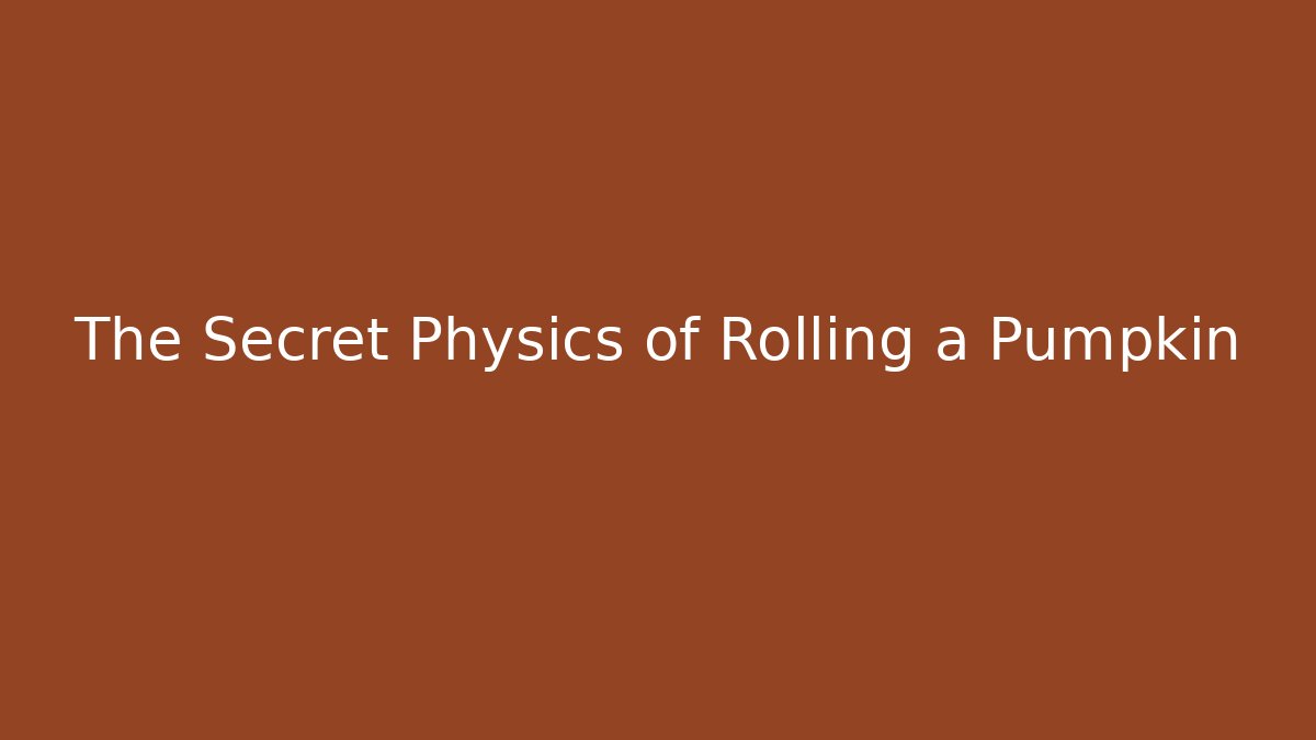 The Secret Physics of Rolling a Pumpkin