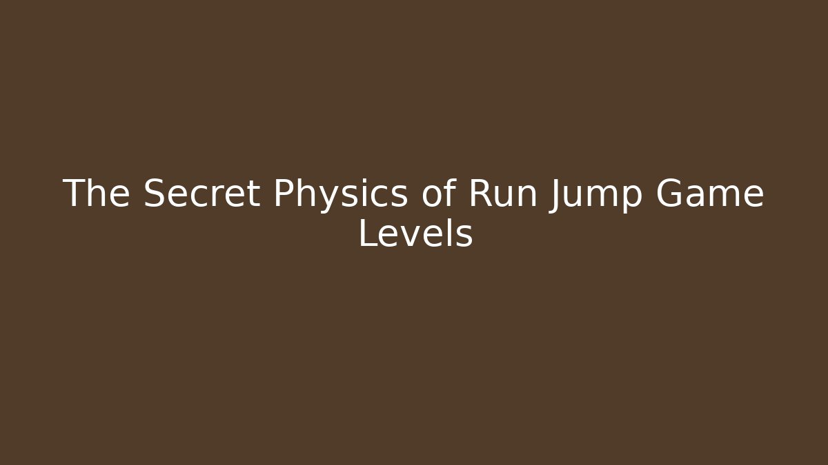 The Secret Physics of Run Jump Game Levels