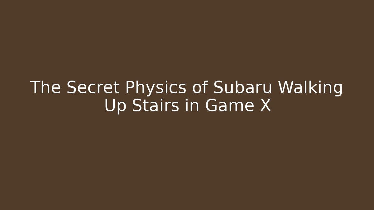 The Secret Physics of Subaru Walking Up Stairs in Game X