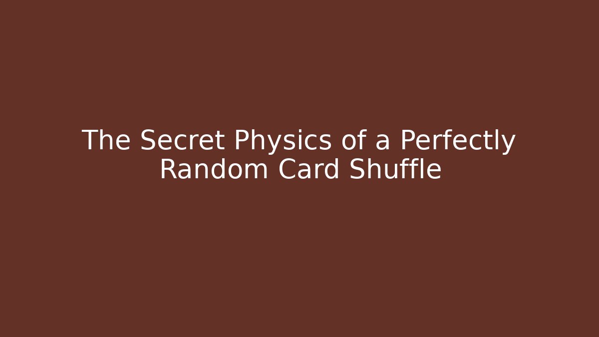The Secret Physics of a Perfectly Random Card Shuffle - Critter Realm