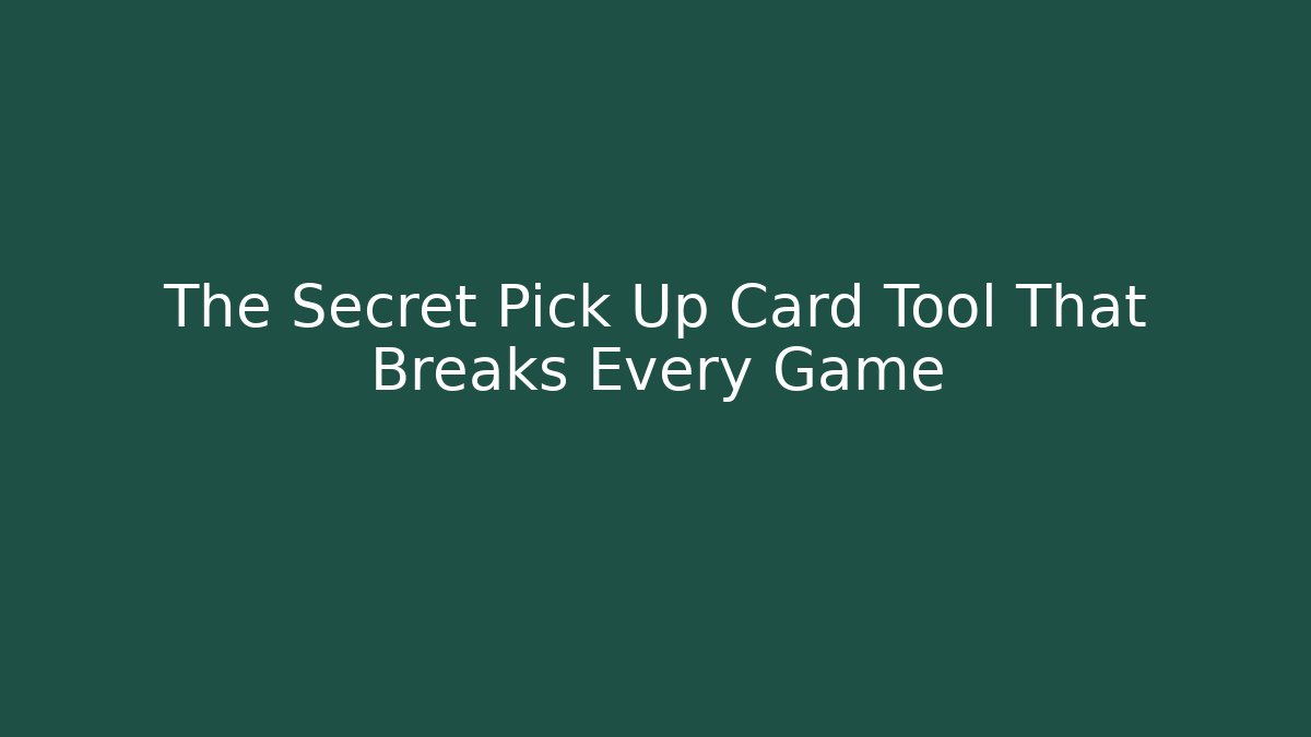 The Secret Pick Up Card Tool That Breaks Every Game