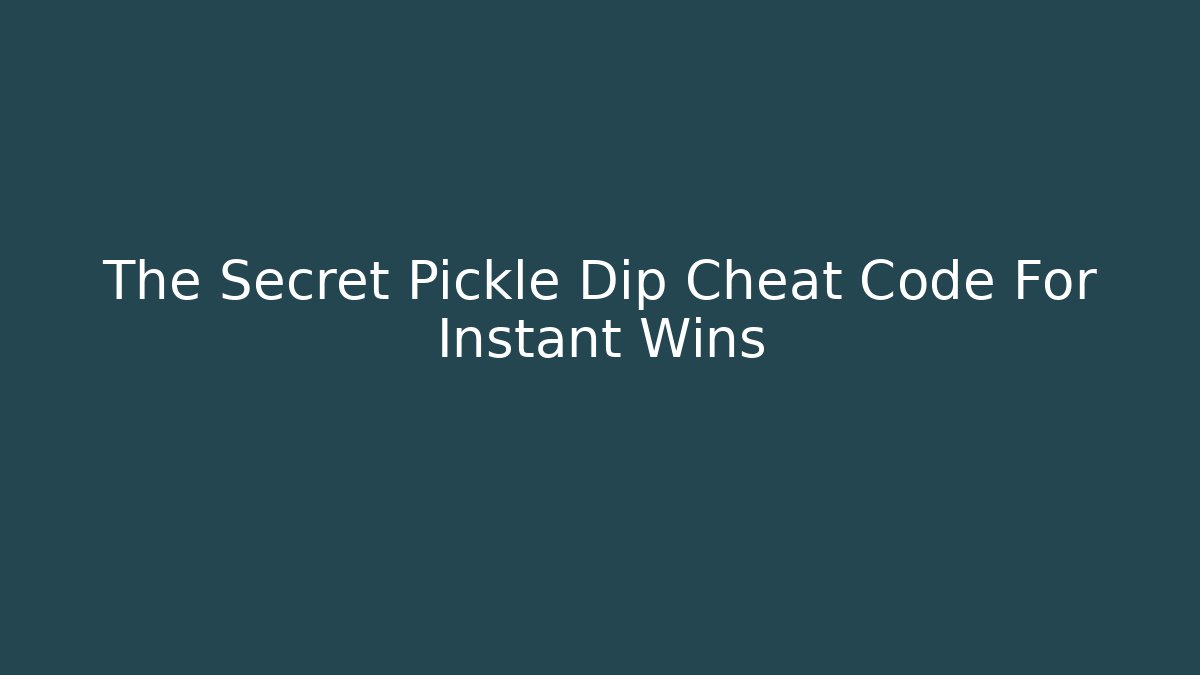 The Secret Pickle Dip Cheat Code For Instant Wins