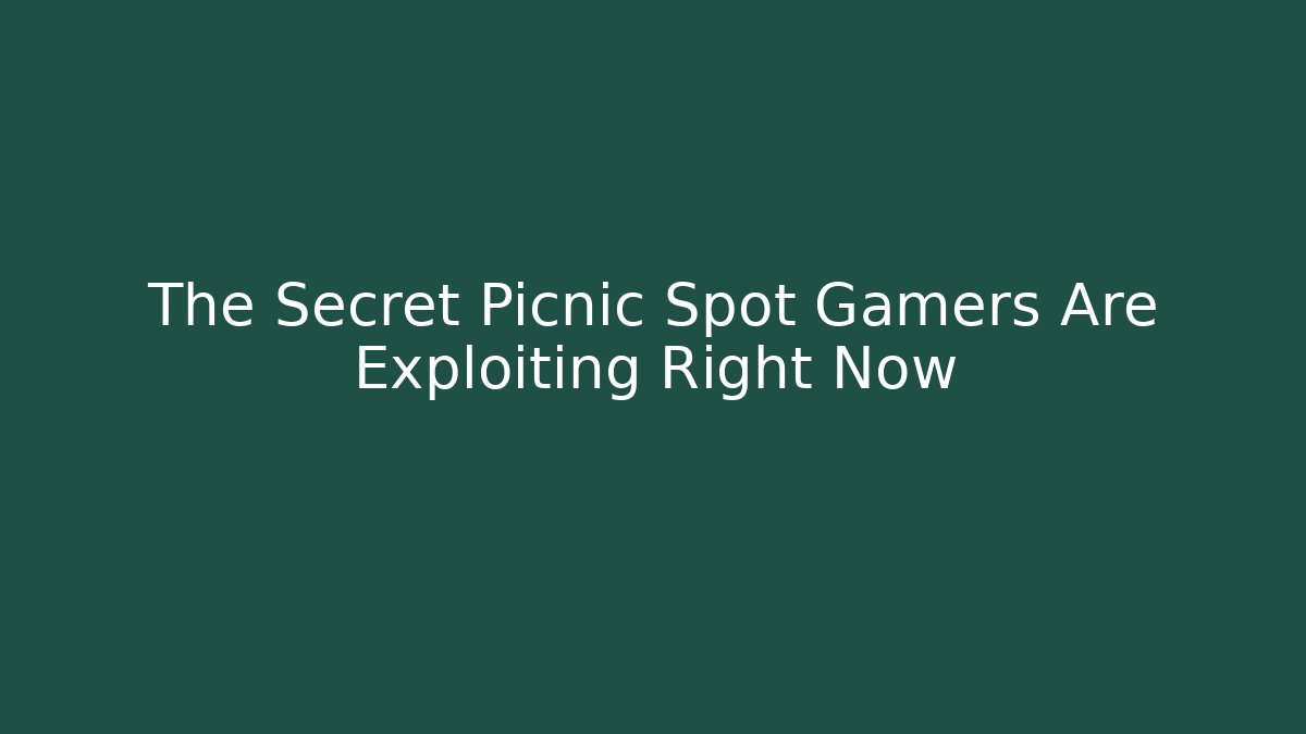 The Secret Picnic Spot Gamers Are Exploiting Right Now