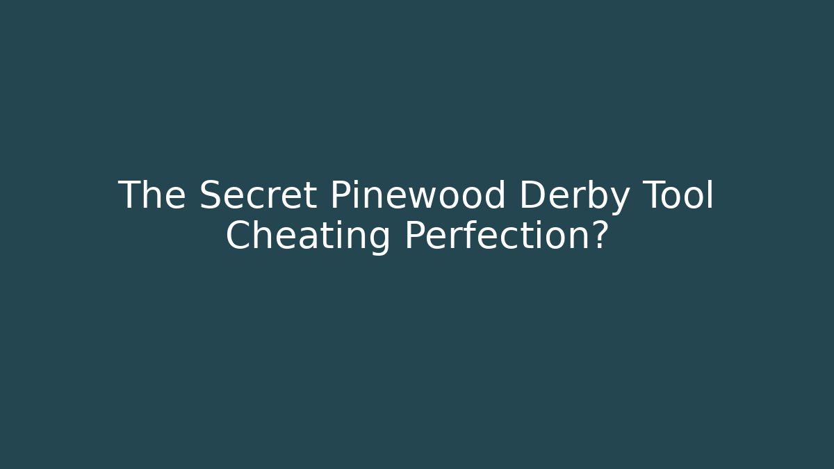 The Secret Pinewood Derby Tool Cheating Perfection?