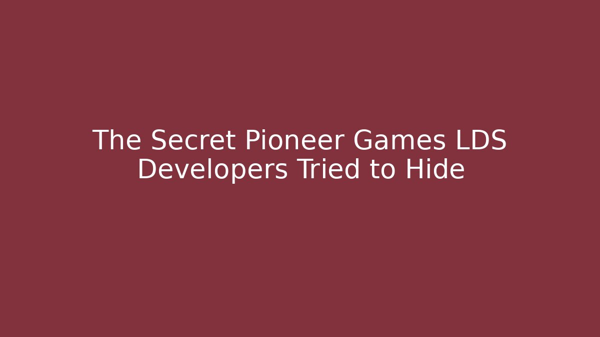 The Secret Pioneer Games LDS Developers Tried to Hide