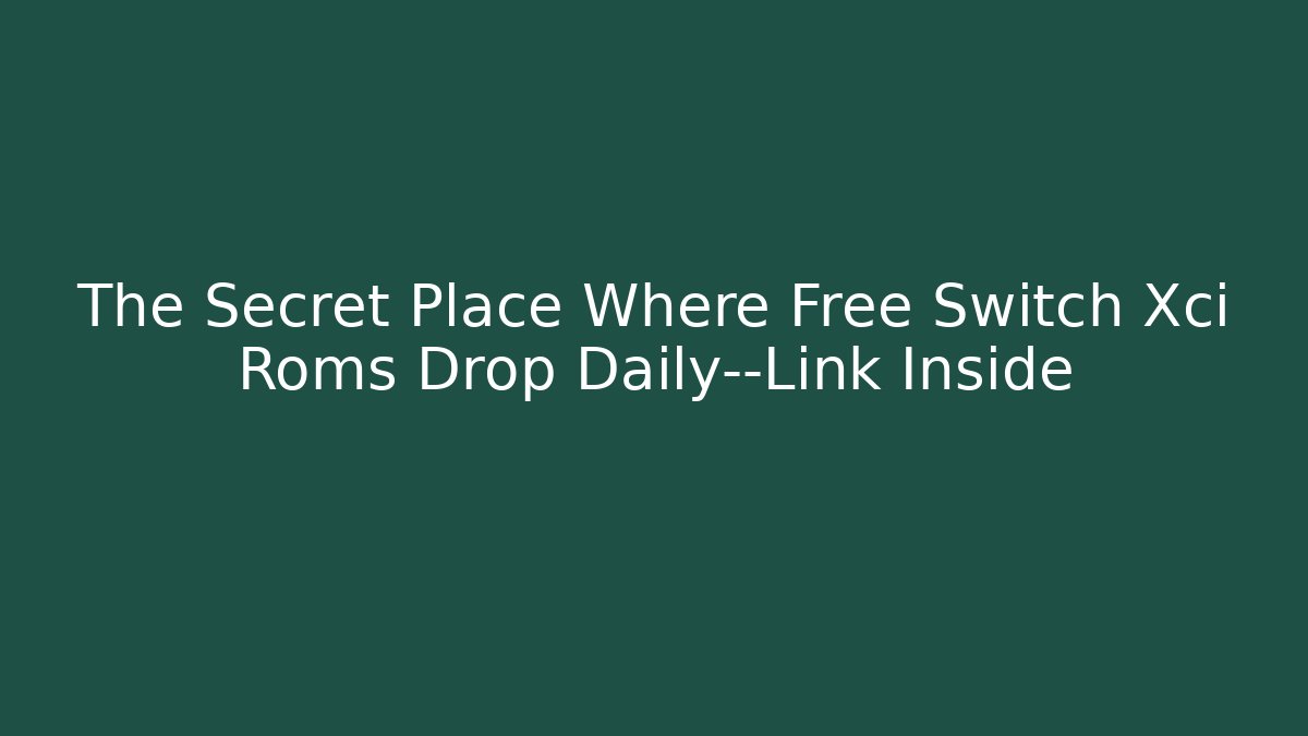 The Secret Place Where Free Switch Xci Roms Drop Daily—Link Inside