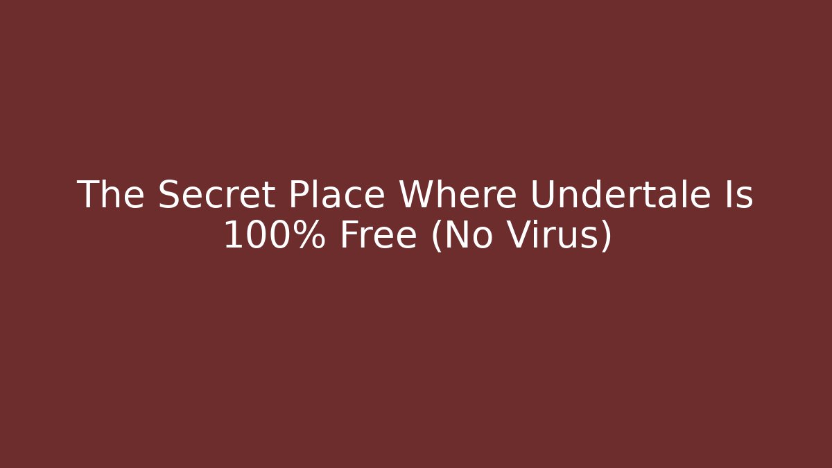 The Secret Place Where Undertale Is 100% Free (No Virus)