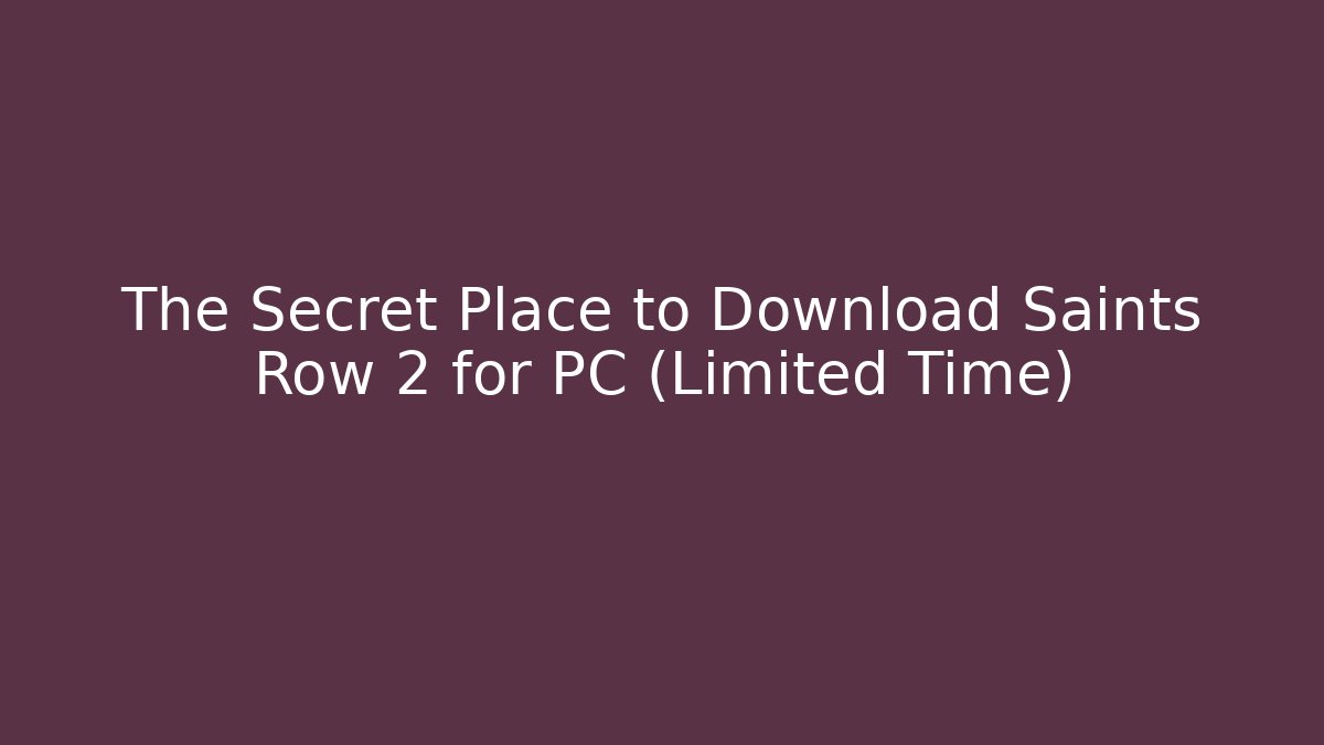 The Secret Place to Download Saints Row 2 for PC (Limited Time)