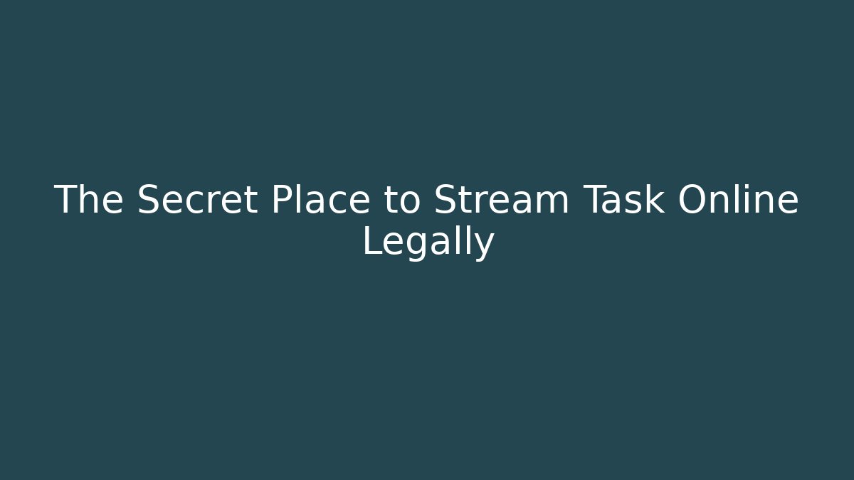 The Secret Place to Stream Task Online Legally