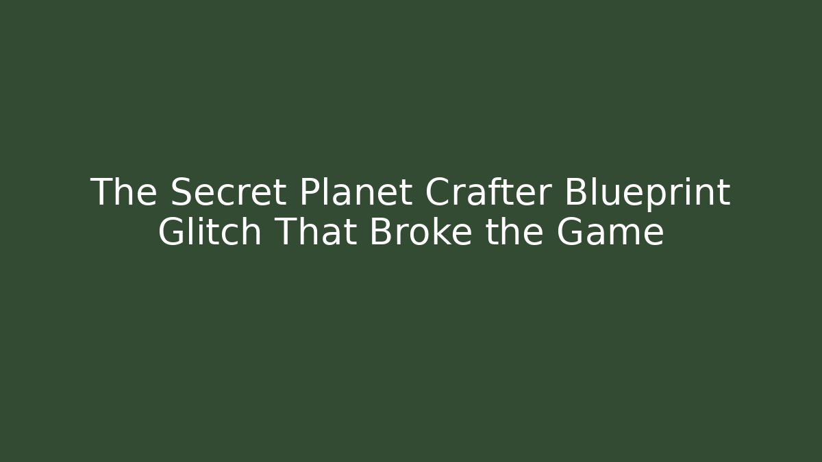 The Secret Planet Crafter Blueprint Glitch That Broke the Game - Critter Realm