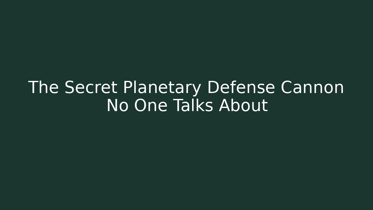 The Secret Planetary Defense Cannon No One Talks About