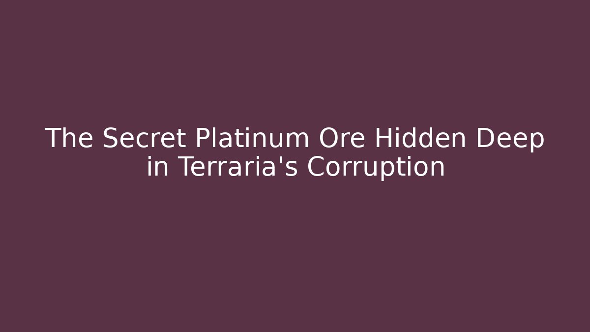 The Secret Platinum Ore Hidden Deep in Terraria's Corruption