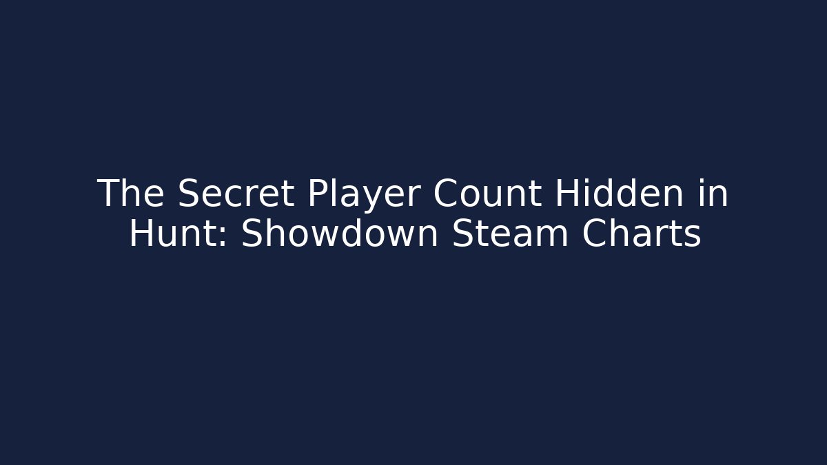 The Secret Player Count Hidden in Hunt: Showdown Steam Charts
