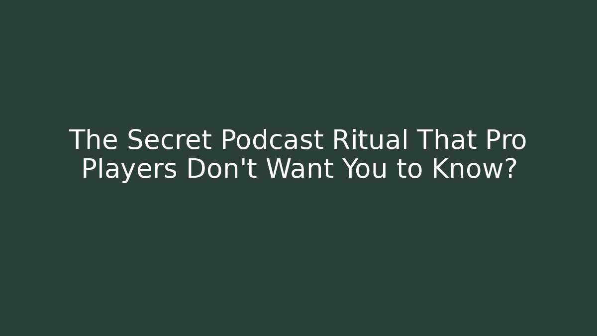 The Secret Podcast Ritual That Pro Players Don’t Want You to Know?