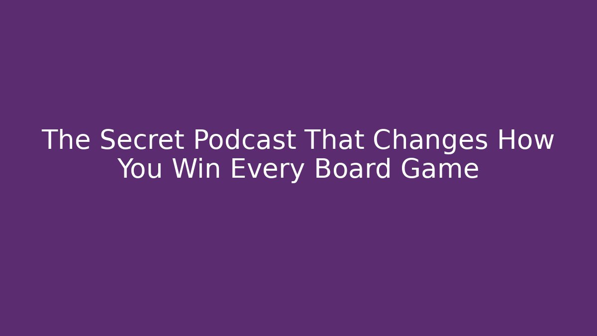 The Secret Podcast That Changes How You Win Every Board Game