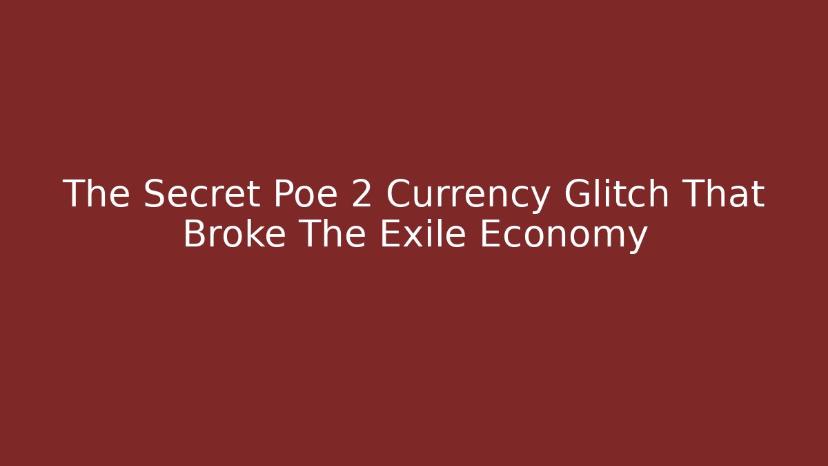 The Secret Poe 2 Currency Glitch That Broke The Exile Economy