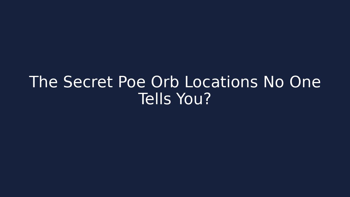 The Secret Poe Orb Locations No One Tells You?