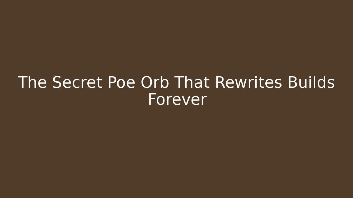 The Secret Poe Orb That Rewrites Builds Forever
