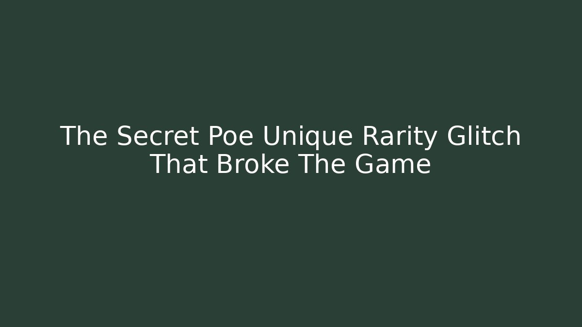 The Secret Poe Unique Rarity Glitch That Broke The Game