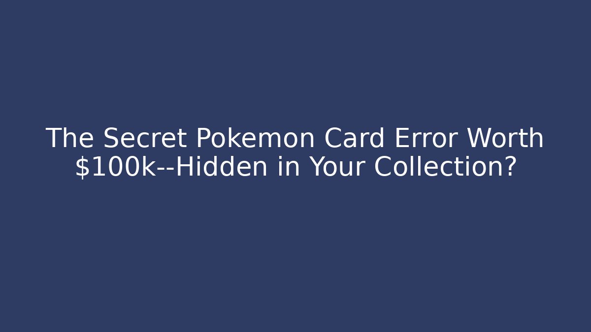 The Secret Pokémon Card Error Worth $100k—Hidden in Your Collection?