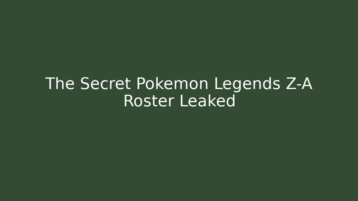 The Secret Pokemon Legends Z-A Roster Leaked