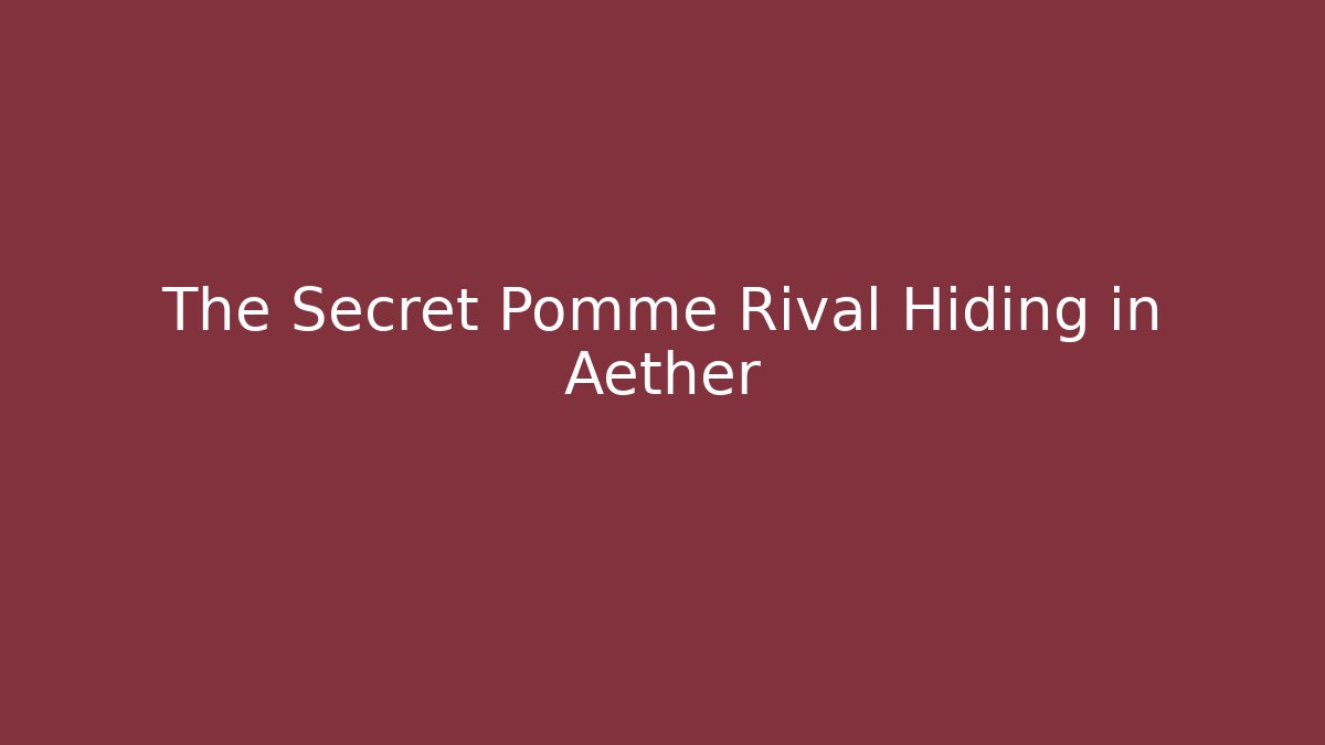 The Secret Pomme Rival Hiding in Aether