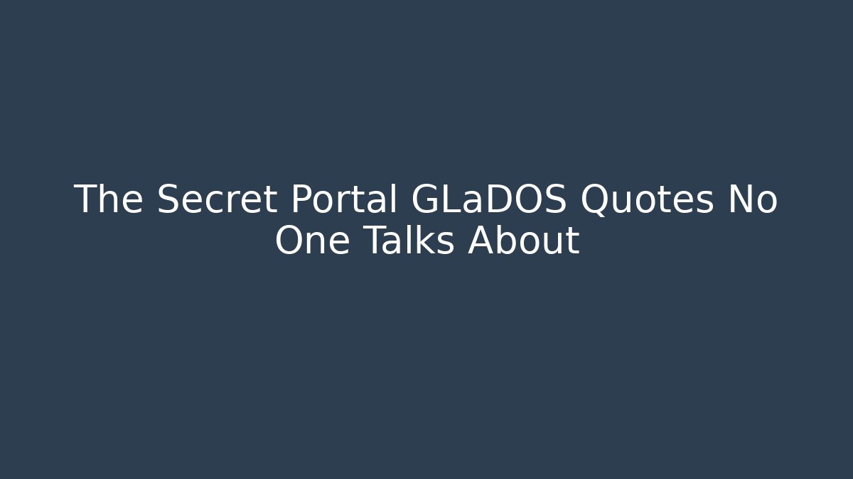 The Secret Portal GLaDOS Quotes No One Talks About - Critter Realm