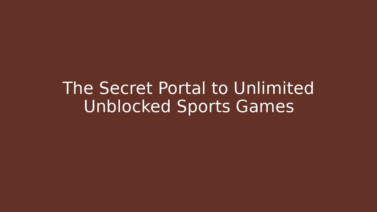 The Secret Portal to Unlimited Unblocked Sports Games