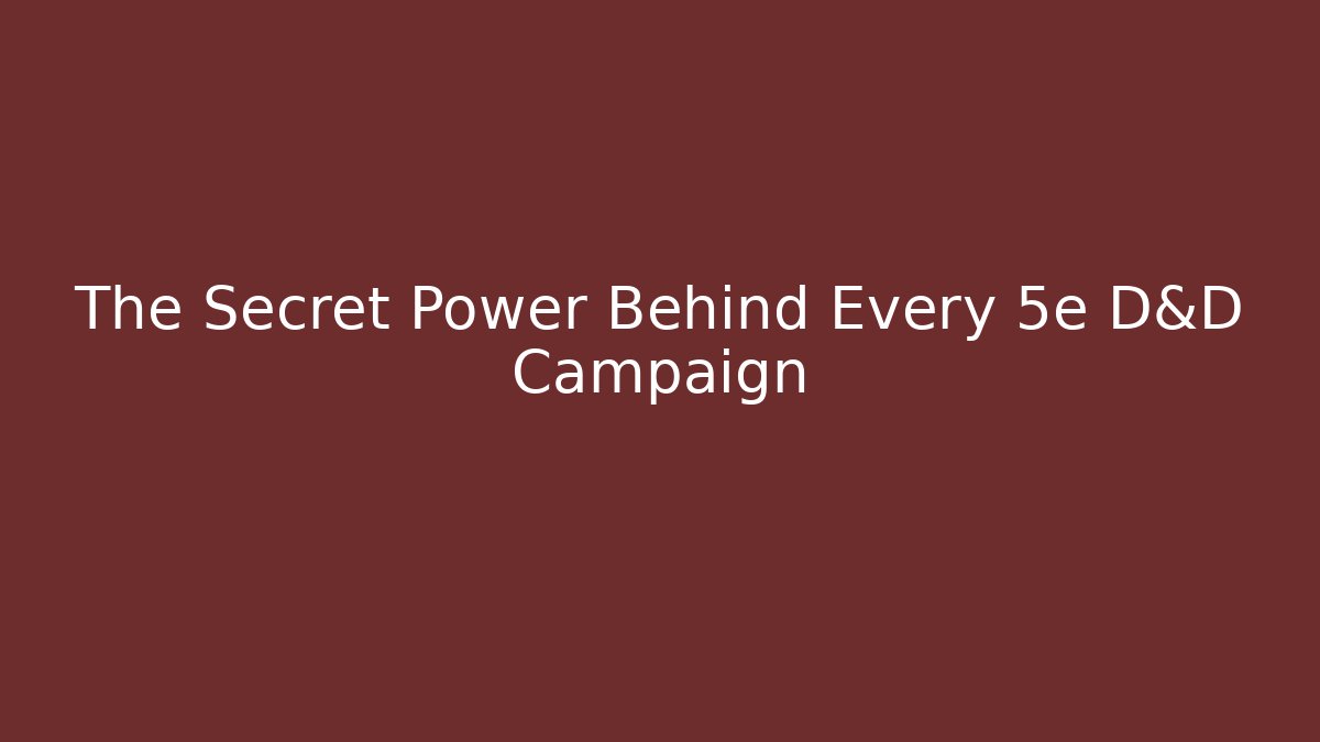 The Secret Power Behind Every 5e D&D Campaign