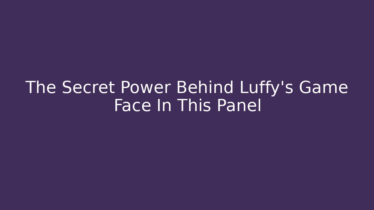The Secret Power Behind Luffy's Game Face In This Panel