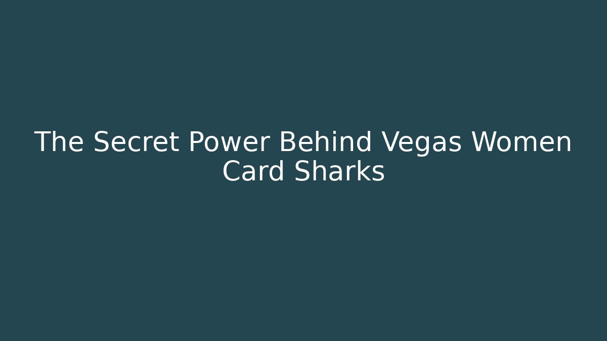 The Secret Power Behind Vegas Women Card Sharks