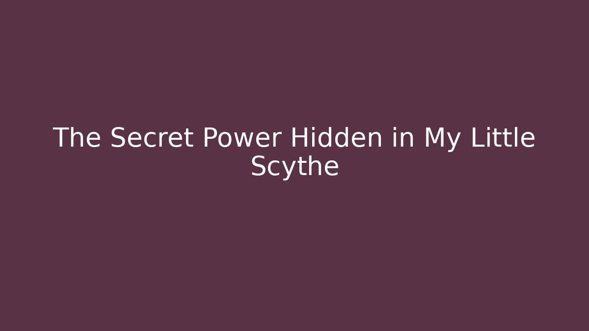 The Secret Power Hidden in My Little Scythe