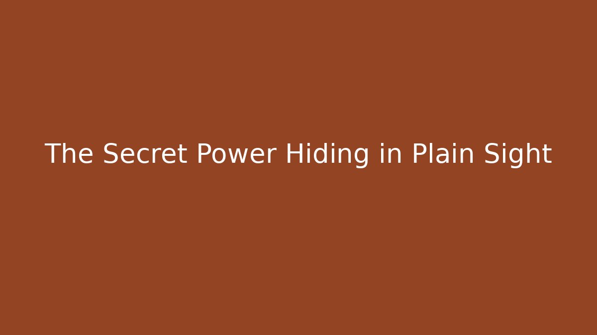 The Secret Power Hiding in Plain Sight